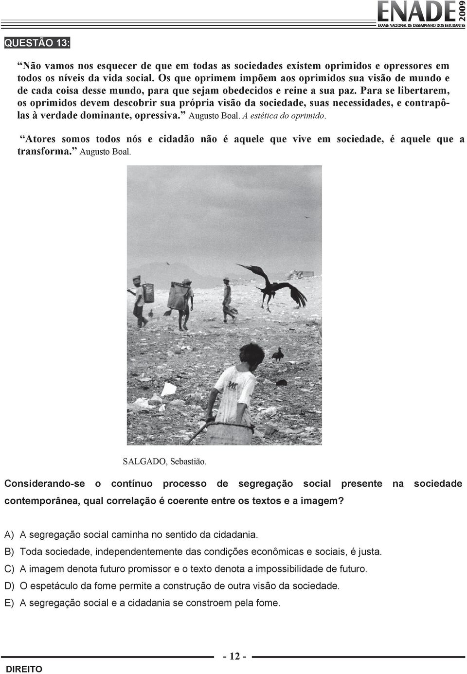 Para se libertarem, os oprimidos devem descobrir sua própria visão da sociedade, suas necessidades, e contrapôlas à verdade dominante, opressiva. Augusto Boal. A estética do oprimido.