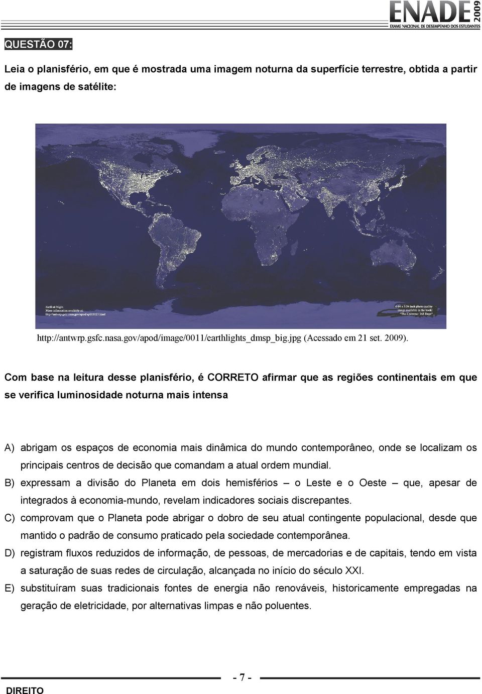 Com base na leitura desse planisfério, é CORRETO afirmar que as regiões continentais em que se verifica luminosidade noturna mais intensa A) abrigam os espaços de economia mais dinâmica do mundo