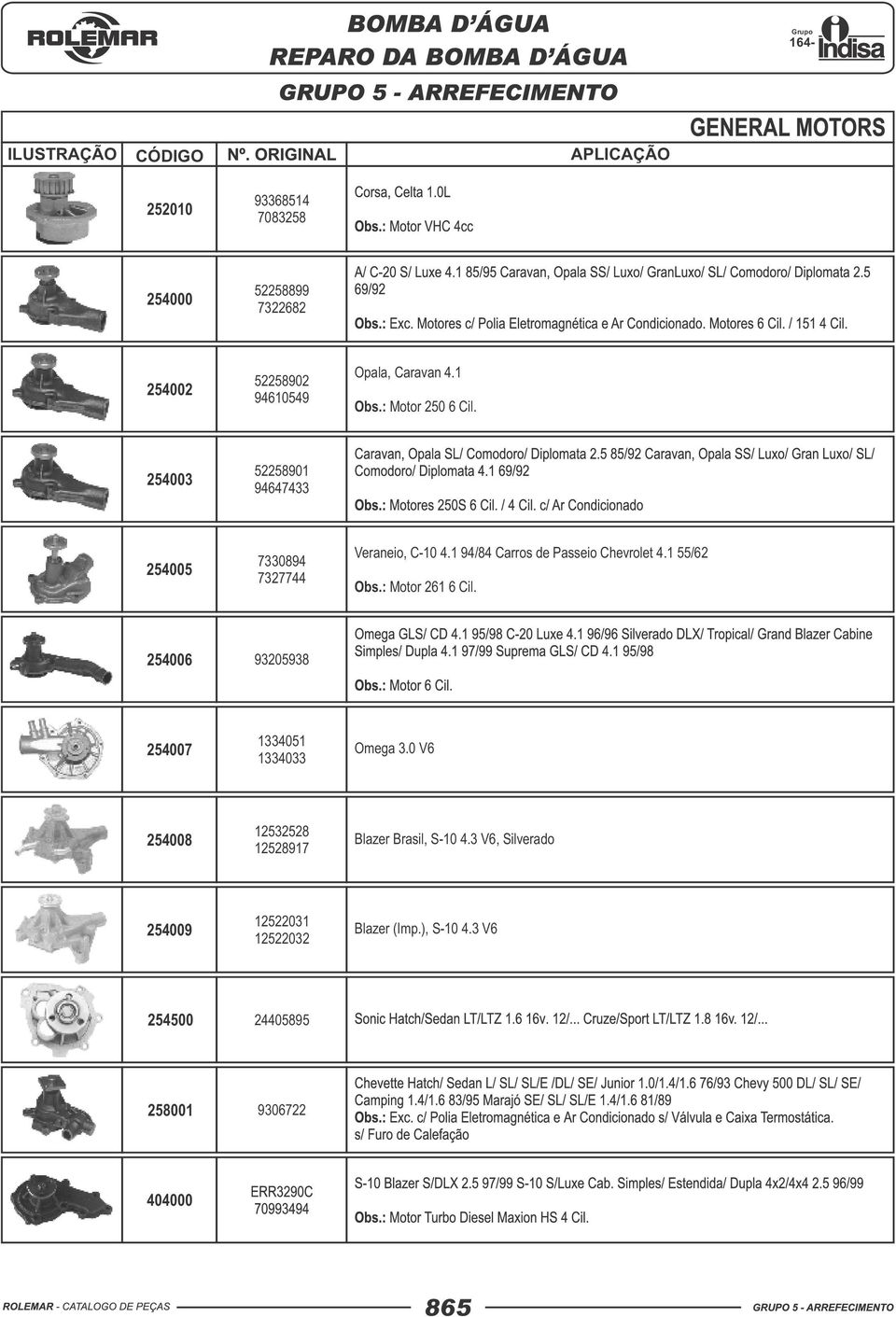 1 94/84 Carros de Passeio Chevrolet 4.1 55/62 Obs.: Motor 261 6 Cil. 254006 93205938 254007 1334051 1334033 Omega 3.