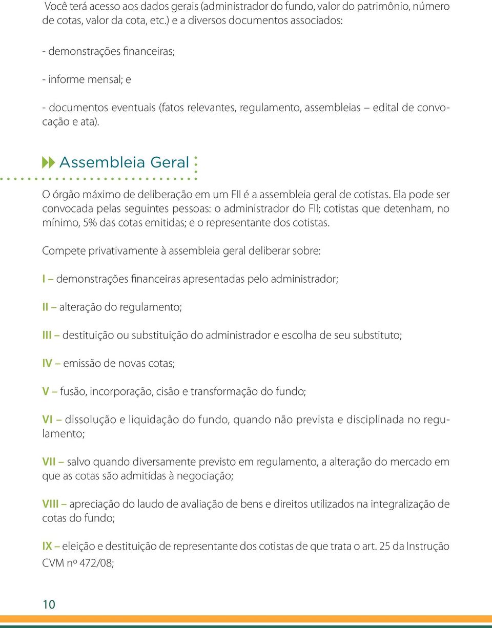 Assembleia Geral O órgão máximo de deliberação em um FII é a assembleia geral de cotistas.