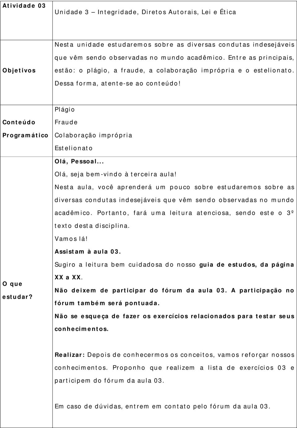 Plágio Fraude Colaboração imprópria Estelionato Olá, Pessoal... Olá, seja bem-vind o à terceira aula!