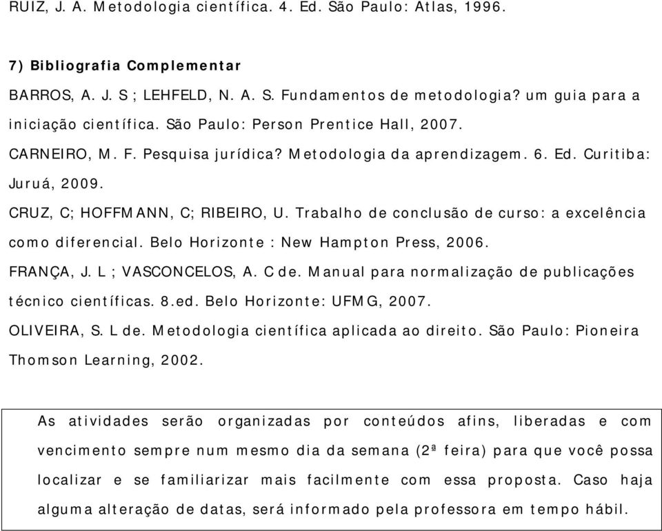 Trabalho de conclu são de curso: a excelência como diferen cial. Belo Horizonte : New Hampton Press, 2006. FRANÇA, J. L ; VASCONCELOS, A. C d e.