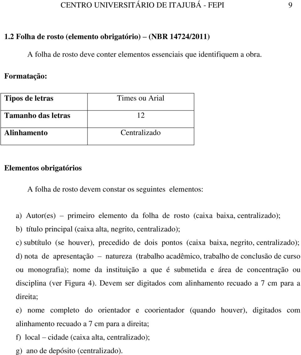 da folha de rosto (caixa baixa, centralizado); b) título principal (caixa alta, negrito, centralizado); c) subtítulo (se houver), precedido de dois pontos (caixa baixa, negrito, centralizado); d)