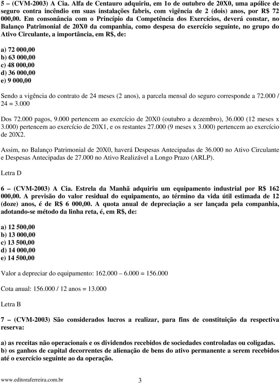 importância, em R$, de: a) 72 000,00 b) 63 000,00 c) 48 000,00 d) 36 000,00 e) 9 000,00 Sendo a vigência do contrato de 24 meses (2 anos), a parcela mensal do seguro corresponde a 72.000 / 24 = 3.