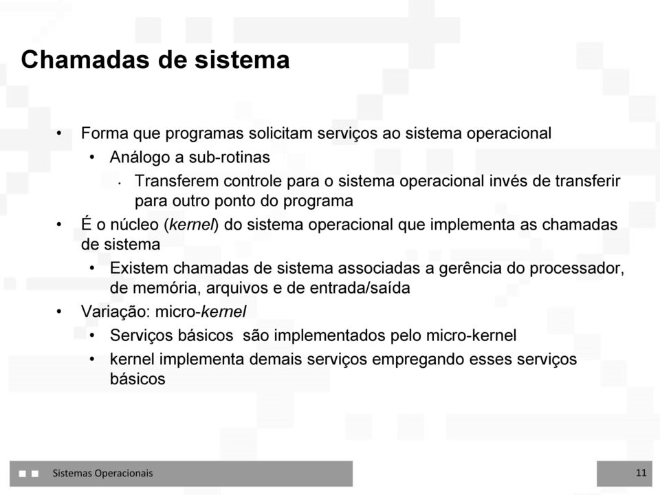 sistema Existem chamadas de sistema associadas a gerência do processador, de memória, arquivos e de entrada/saída Variação: micro-kernel