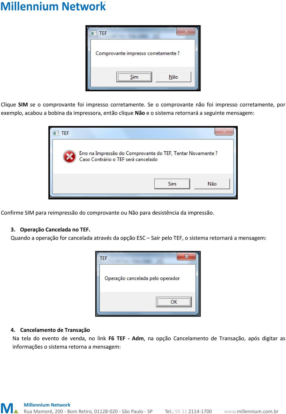 mensagem: Confirme SIM para reimpressão do comprovante ou Não para desistência da impressão. 3. Operação Cancelada no TEF.