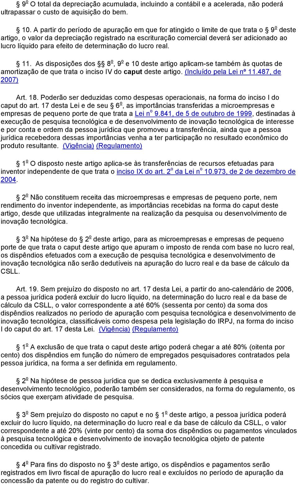 efeito de determinação do lucro real. 11. As disposições dos 8 o, 9 o e 10 deste artigo aplicam-se também às quotas de amortização de que trata o inciso IV do caput deste artigo.