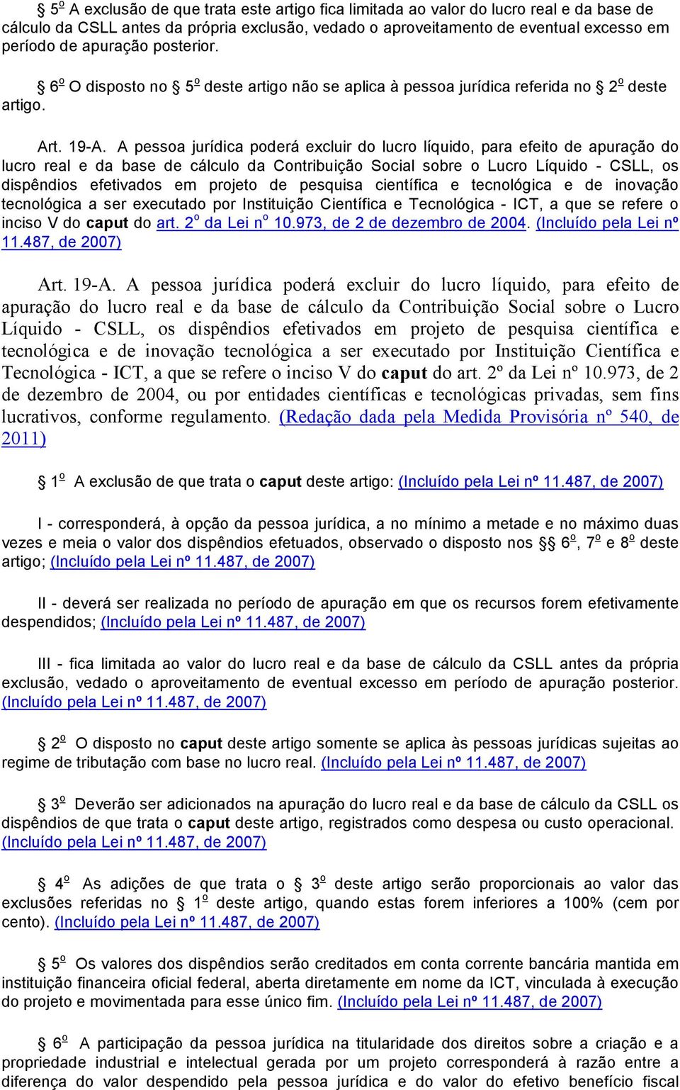 A pessoa jurídica poderá excluir do lucro líquido, para efeito de apuração do lucro real e da base de cálculo da Contribuição Social sobre o Lucro Líquido - CSLL, os dispêndios efetivados em projeto