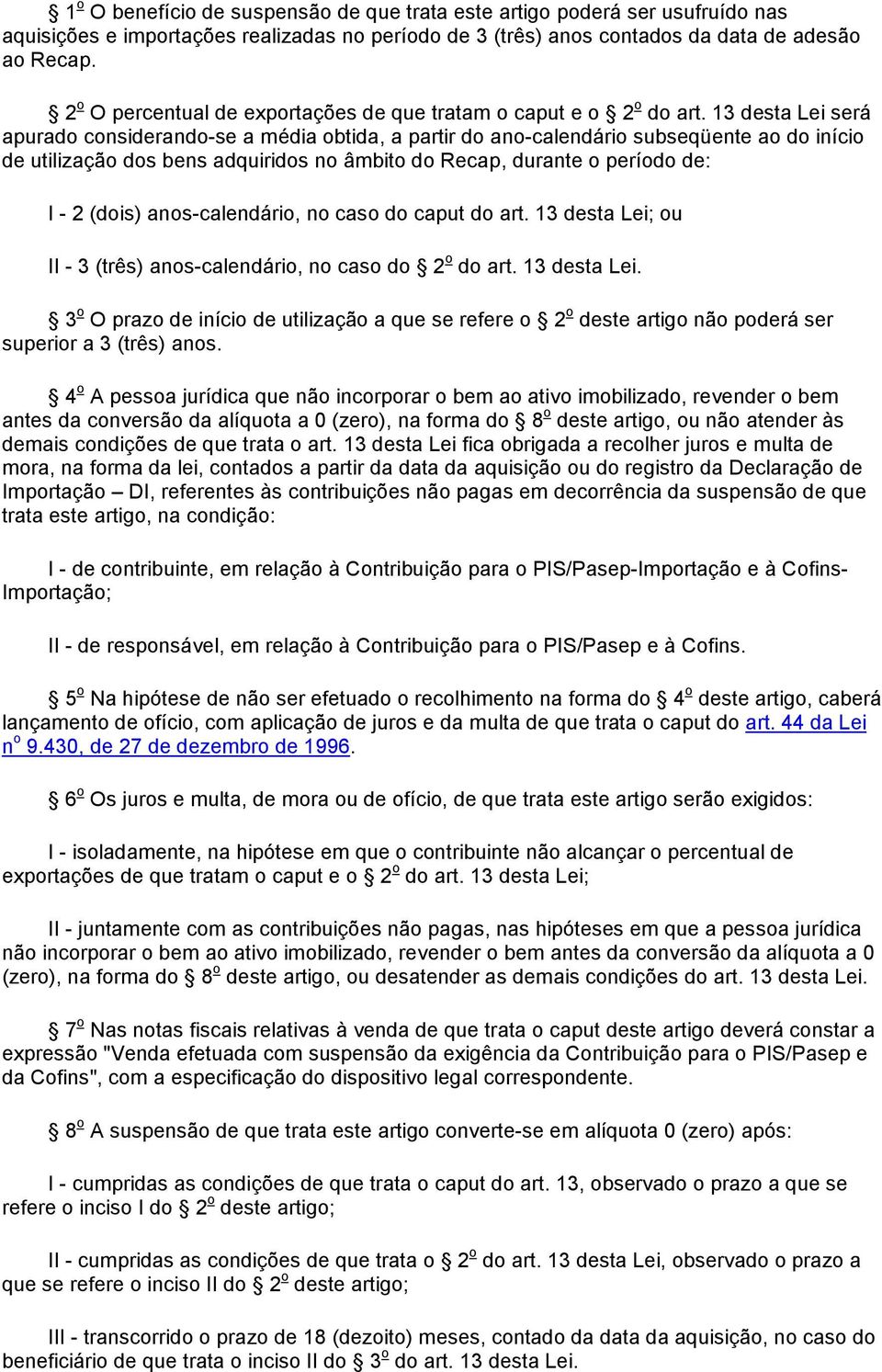 13 desta Lei será apurado considerando-se a média obtida, a partir do ano-calendário subseqüente ao do início de utilização dos bens adquiridos no âmbito do Recap, durante o período de: I - 2 (dois)