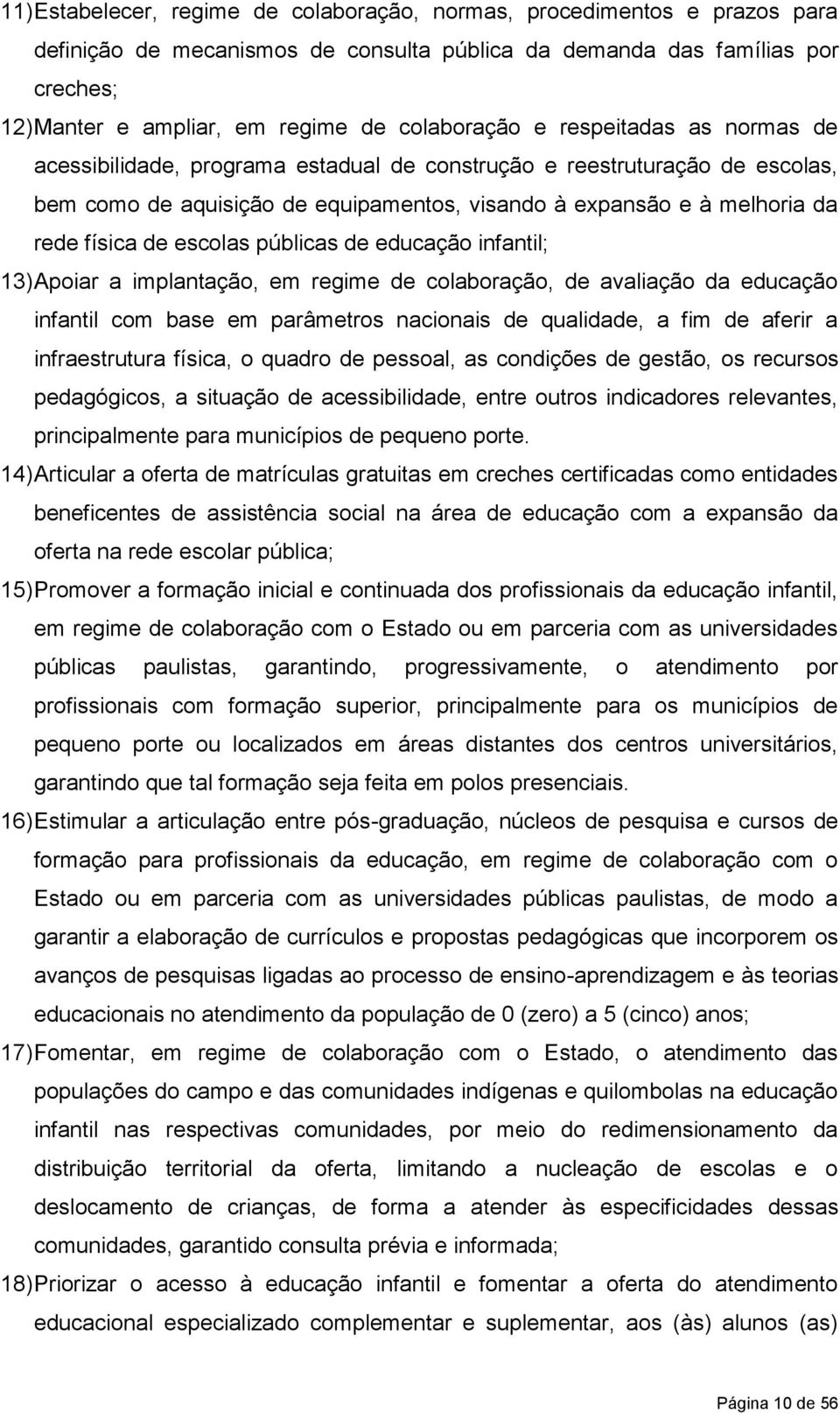 física de escolas públicas de educação infantil; 13) Apoiar a implantação, em regime de colaboração, de avaliação da educação infantil com base em parâmetros nacionais de qualidade, a fim de aferir a