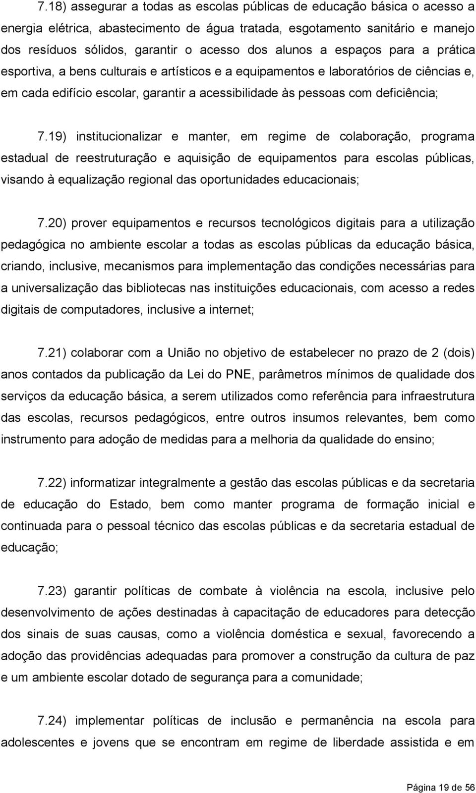 7.19) institucionalizar e manter, em regime de colaboração, programa estadual de reestruturação e aquisição de equipamentos para escolas públicas, visando à equalização regional das oportunidades