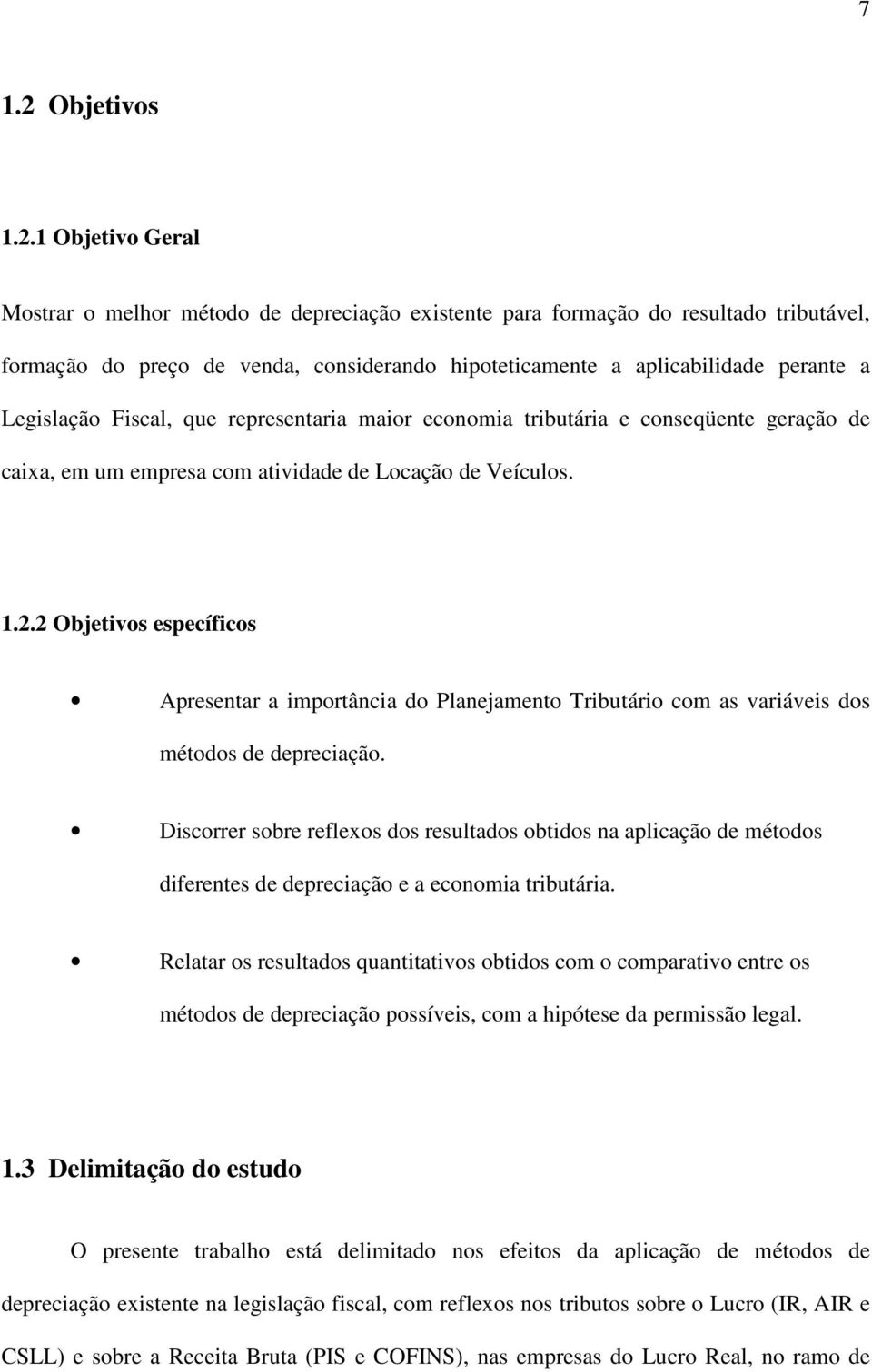 1 Objetivo Geral Mostrar o melhor método de depreciação existente para formação do resultado tributável, formação do preço de venda, considerando hipoteticamente a aplicabilidade perante a Legislação