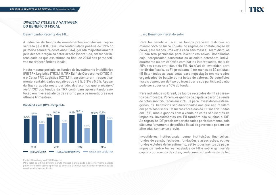 desaceleração da deterioração (sobretudo, em menor intensidade do que assistimos no final de 2013) das perspectivas macroeconômicas locais.