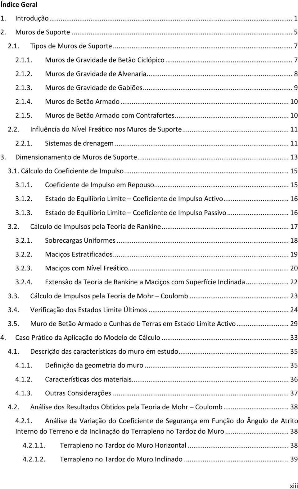 .. 11 3. Dimensionamento de Muros de Suporte... 13 3.1. Cálculo do Coeficiente de Impulso... 15 3.1.1. Coeficiente de Impulso em Repouso... 15 3.1.2.