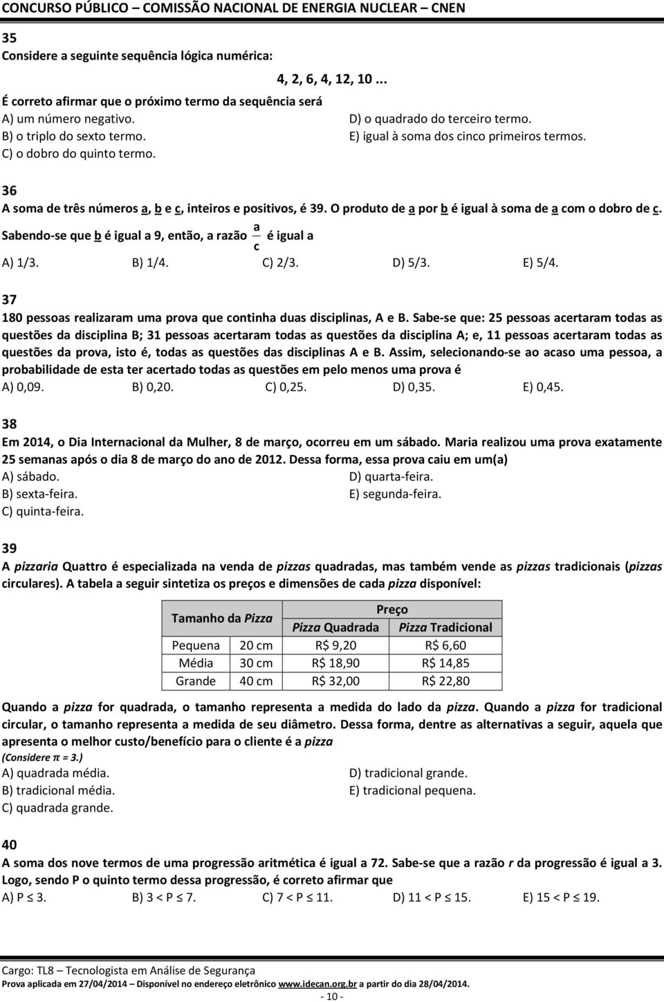 O produto de a por b é igual à soma de a com o dobro de c. Sabendo-se que b é igual a 9, então, a razão c a é igual a A) 1/3. B) 1/4. C) 2/3. D) 5/3. E) 5/4.