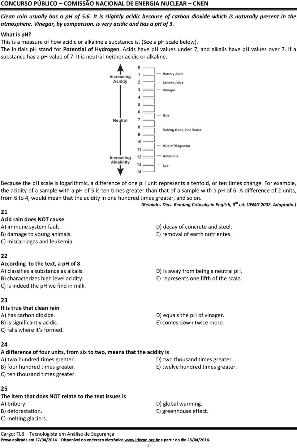 If a substance has a ph value of 7. It is neutral-neither acidic or alkaline. Because the ph scale is logarithmic, a difference of one ph unit represents a tenfold, or ten times change.