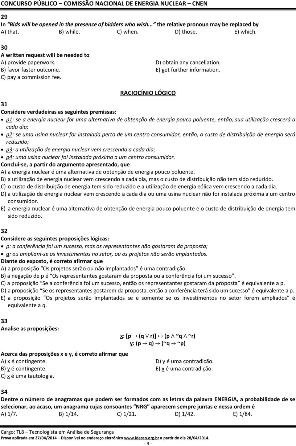 RACIOCÍNIO LÓGICO 31 Considere verdadeiras as seguintes premissas: p1: se a energia nuclear for uma alternativa de obtenção de energia pouco poluente, então, sua utilização crescerá a cada dia; p2: