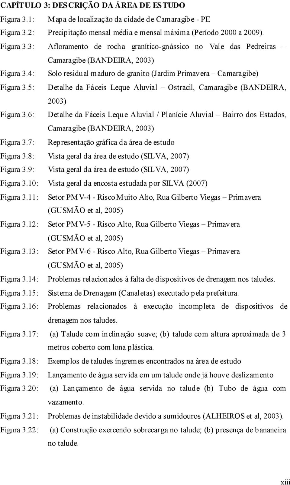 6: Detalhe da Fáceis Leque Aluvial / Planície Aluvial Bairro dos Estados, Camaragibe (BANDEIRA, 2003) Figura 3.7: Representação gráfica da área de estudo Figura 3.