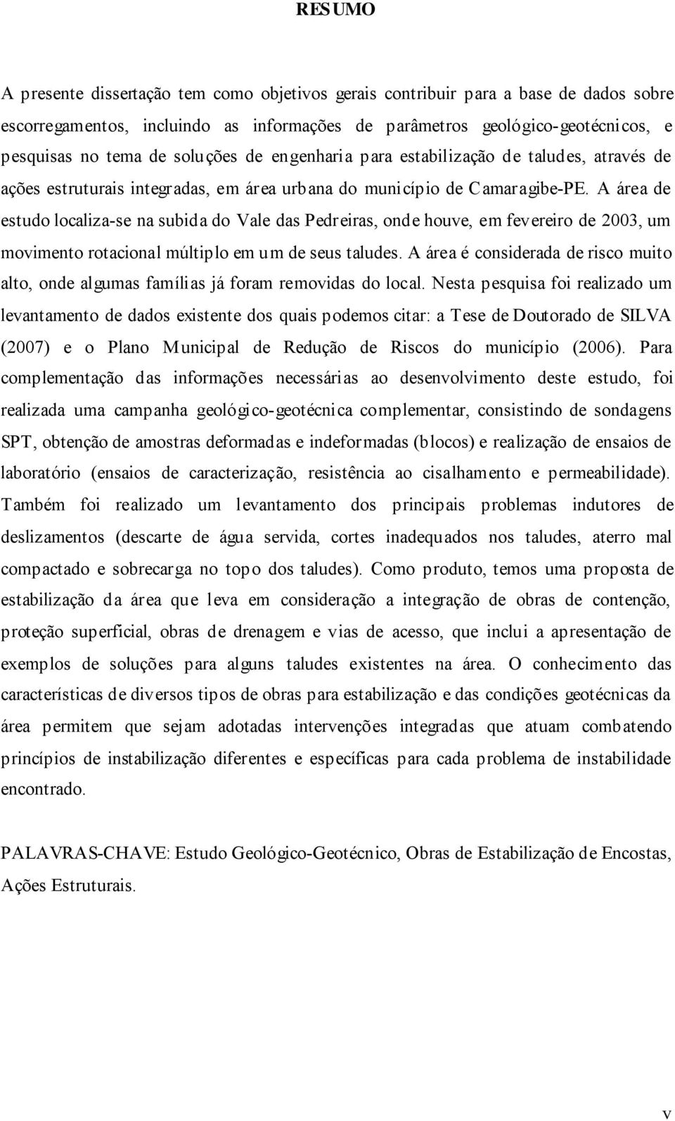 A área de estudo localiza-se na subida do Vale das Pedreiras, onde houve, em fevereiro de 2003, um movimento rotacional múltiplo em um de seus taludes.