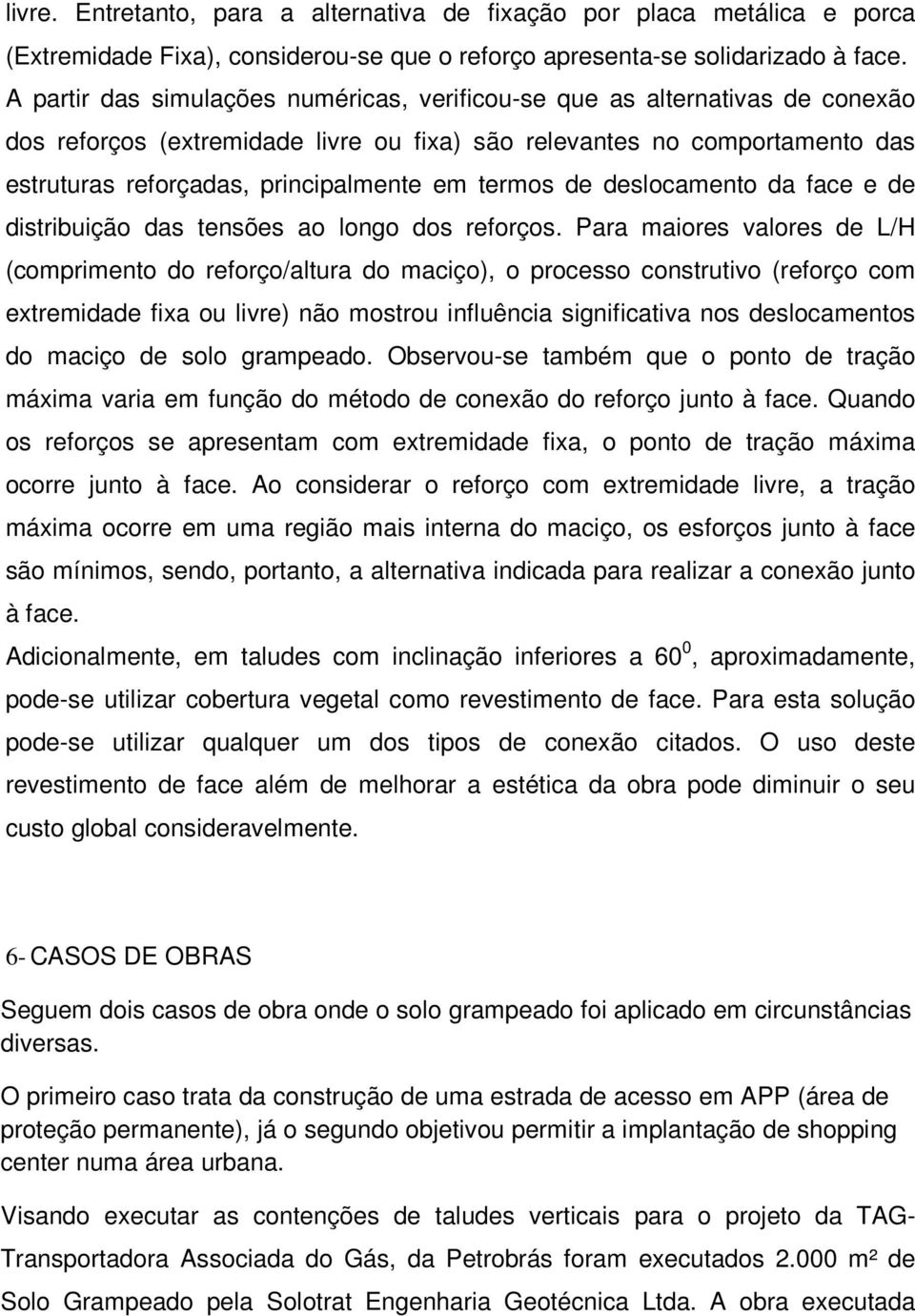 termos de deslocamento da face e de distribuição das tensões ao longo dos reforços.