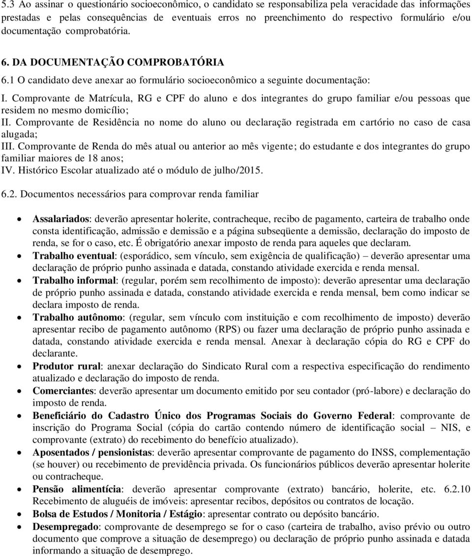 Comprovante de Matrícula, RG e CPF do aluno e dos integrantes do grupo familiar e/ou pessoas que residem no mesmo domicílio; II.