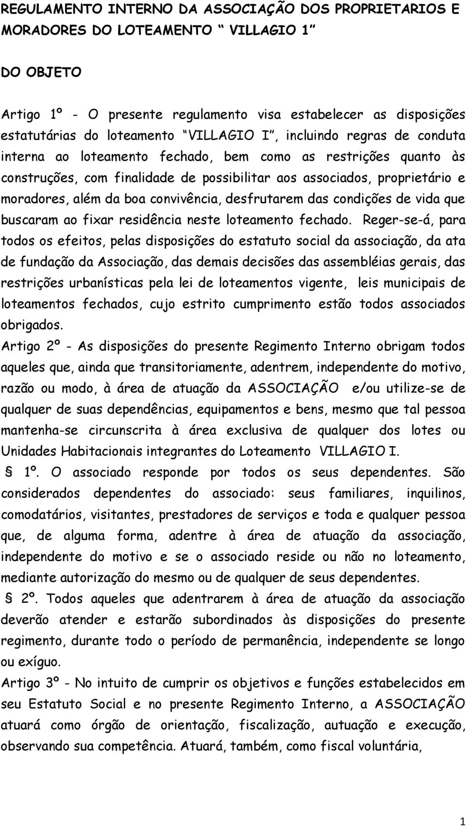 boa convivência, desfrutarem das condições de vida que buscaram ao fixar residência neste loteamento fechado.