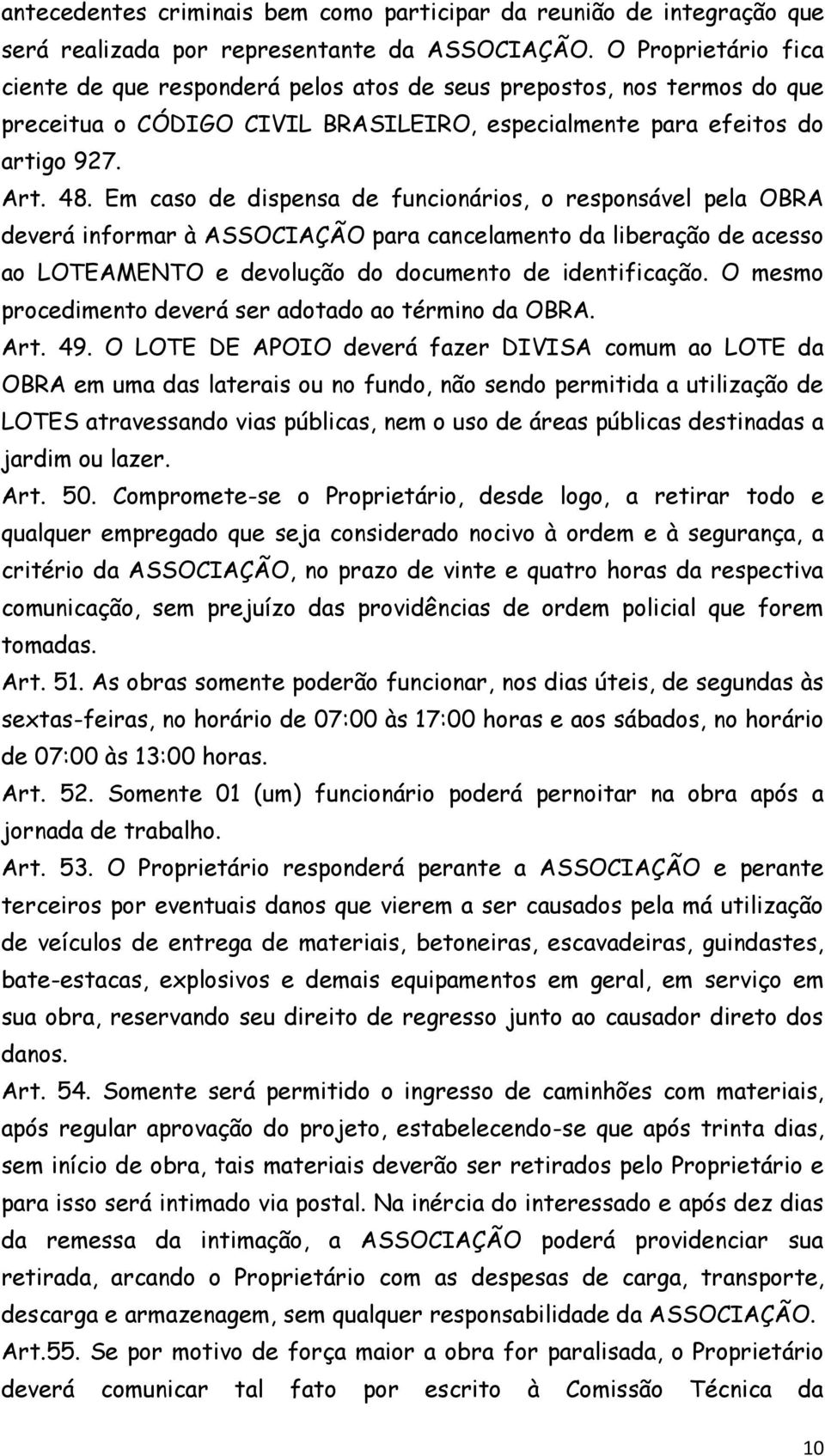 Em caso de dispensa de funcionários, o responsável pela OBRA deverá informar à ASSOCIAÇÃO para cancelamento da liberação de acesso ao LOTEAMENTO e devolução do documento de identificação.