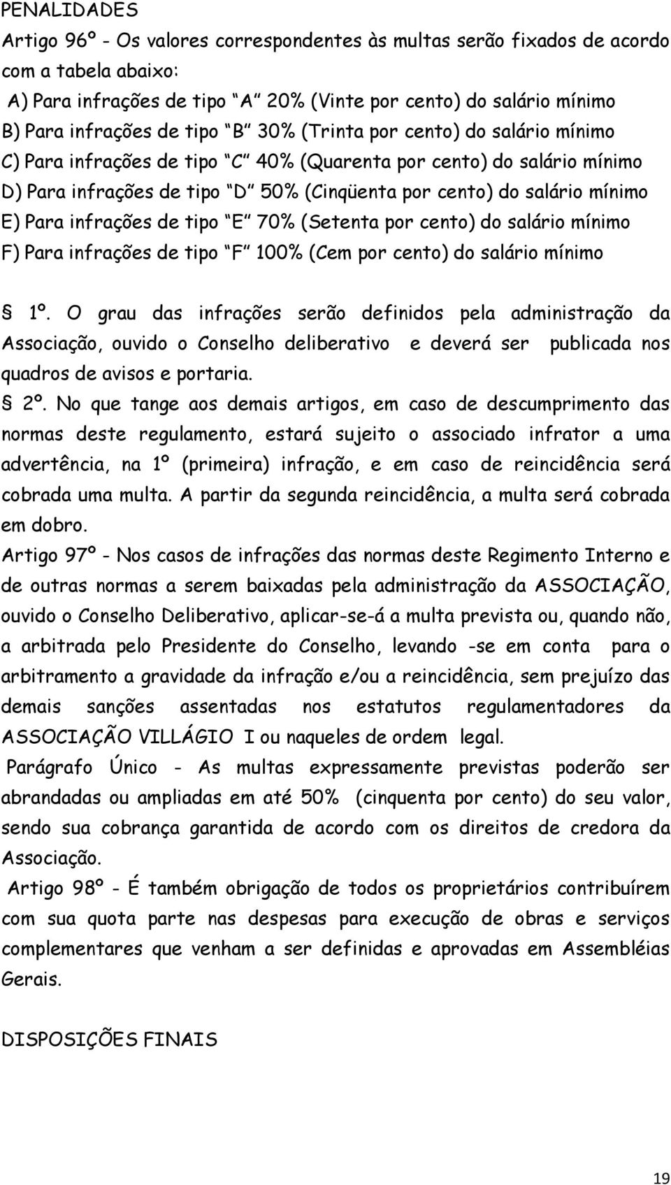 infrações de tipo E 70% (Setenta por cento) do salário mínimo F) Para infrações de tipo F 100% (Cem por cento) do salário mínimo 1º.