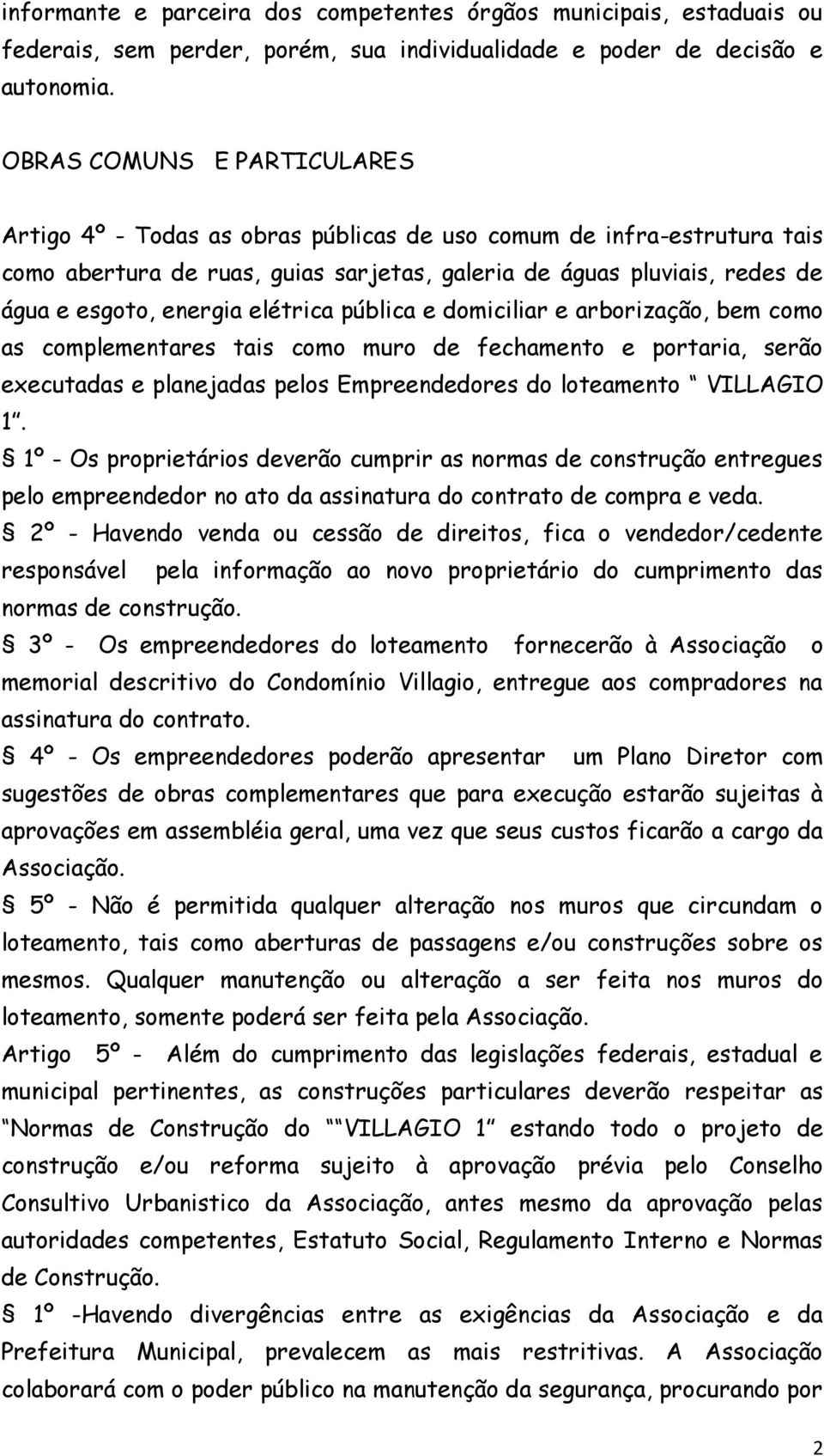 elétrica pública e domiciliar e arborização, bem como as complementares tais como muro de fechamento e portaria, serão executadas e planejadas pelos Empreendedores do loteamento VILLAGIO 1.