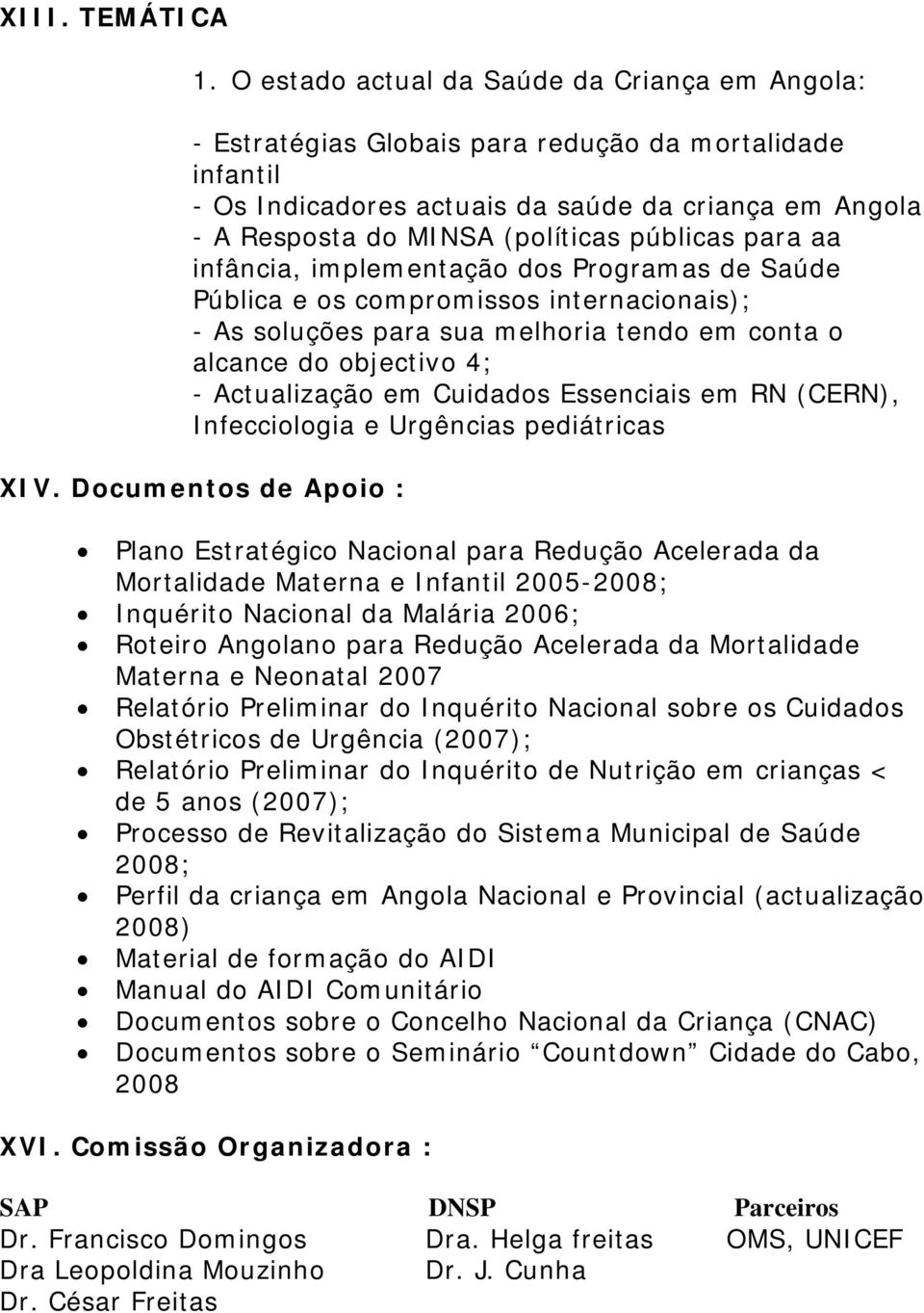 públicas para aa infância, implementação dos Programas de Saúde Pública e os compromissos internacionais); - As soluções para sua melhoria tendo em conta o alcance do objectivo 4; - Actualização em