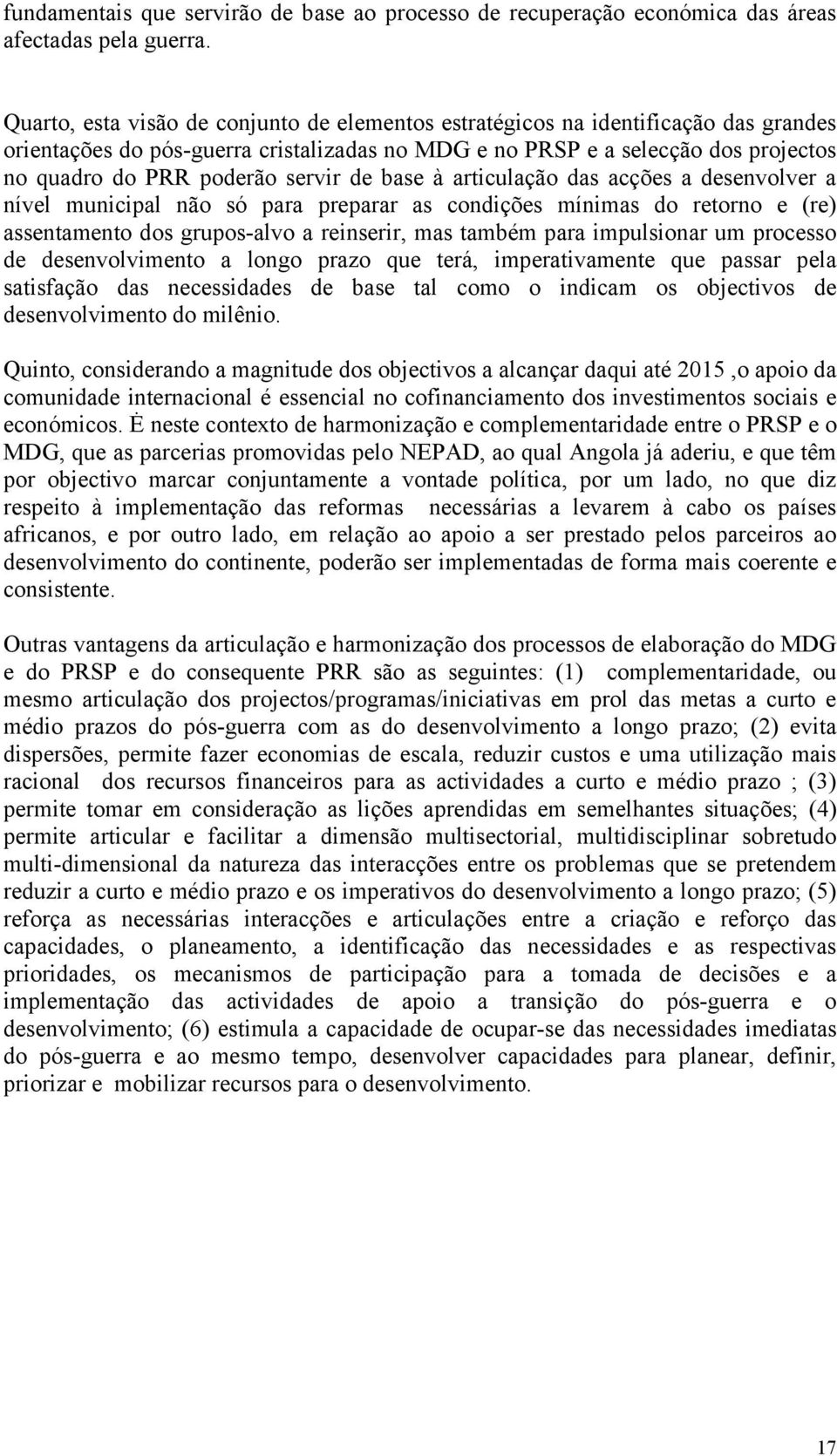 servir de base à articulação das acções a desenvolver a nível municipal não só para preparar as condições mínimas do retorno e (re) assentamento dos grupos-alvo a reinserir, mas também para