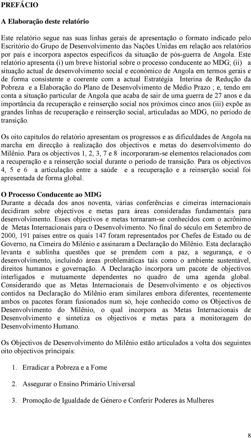 Este relatório apresenta (i) um breve historial sobre o processo conducente ao MDG; (ii) a situação actual de desenvolvimento social e económico de Angola em termos gerais e de forma consistente e