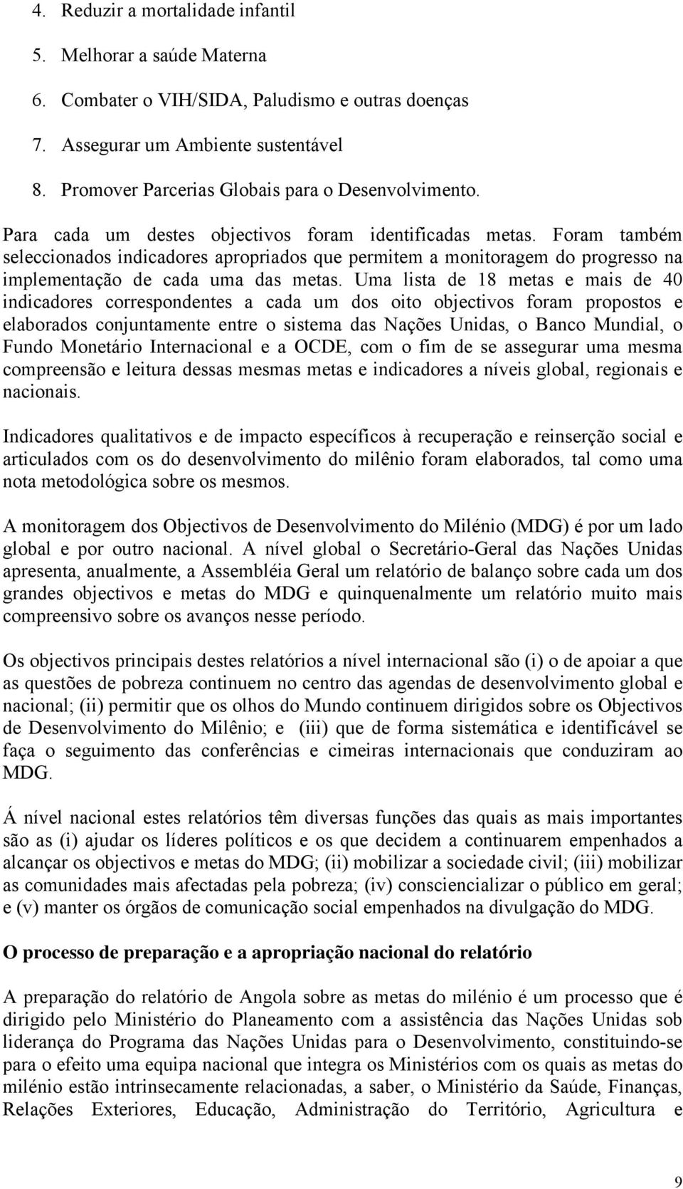 Foram também seleccionados indicadores apropriados que permitem a monitoragem do progresso na implementação de cada uma das metas.