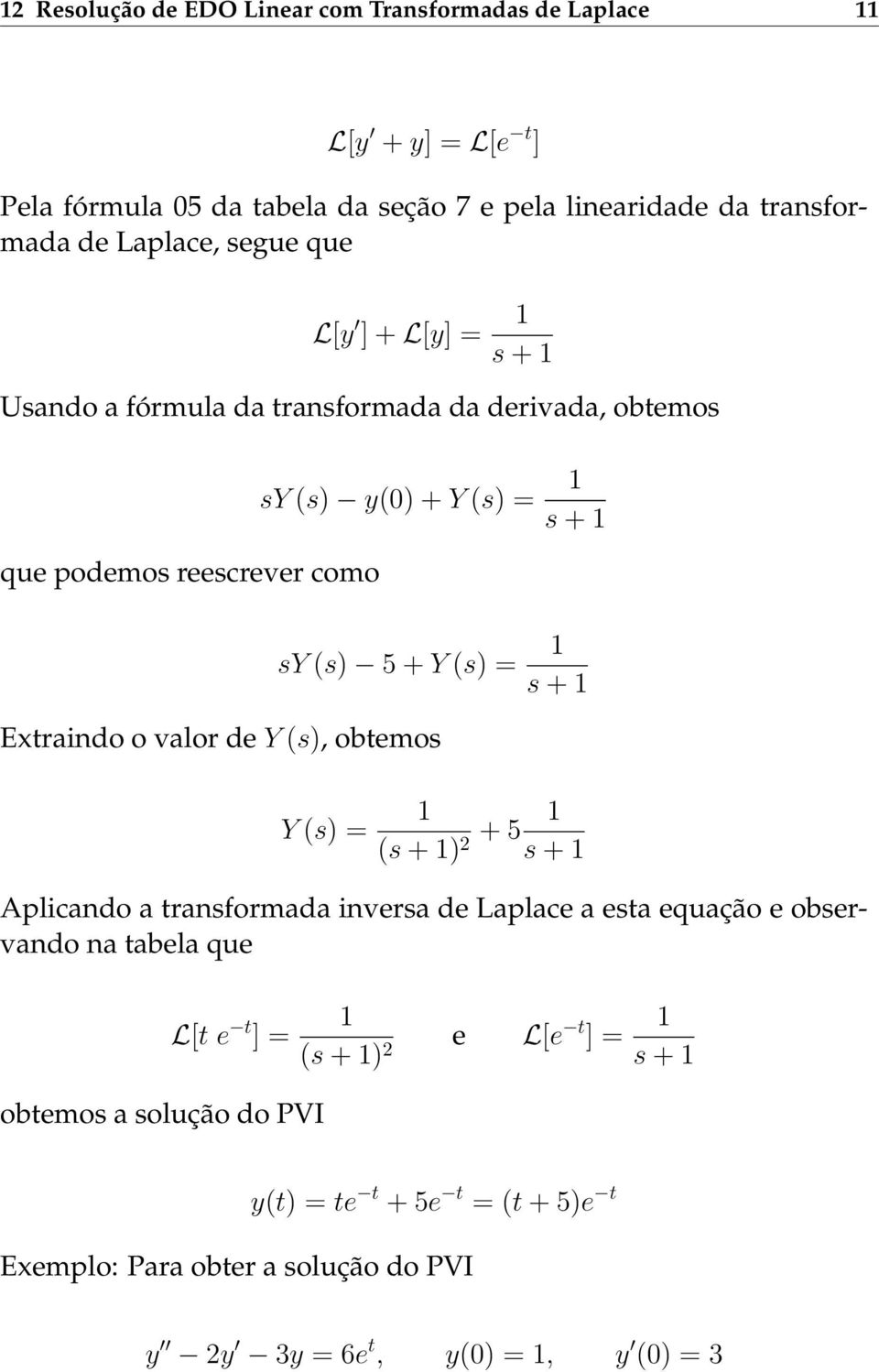 s + 1 Extraindo o valor de Y (s), obtemos Y (s) = 1 (s + 1) + 5 1 2 s + 1 Aplicando a transformada inversa de Laplace a esta equação e observando na tabela que L[t