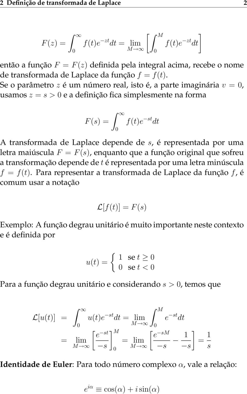 representada por uma letra maiúscula F = F (s), enquanto que a função original que sofreu a transformação depende de t é representada por uma letra minúscula f = f(t).