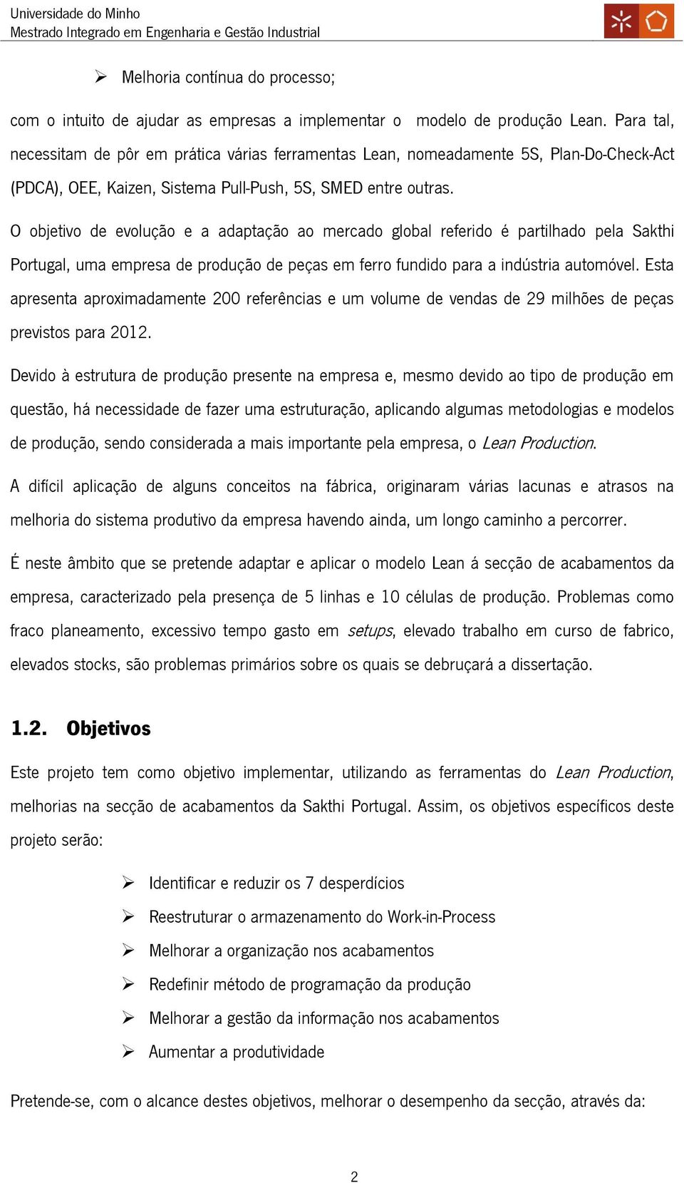 O objetivo de evolução e a adaptação ao mercado global referido é partilhado pela Sakthi Portugal, uma empresa de produção de peças em ferro fundido para a indústria automóvel.