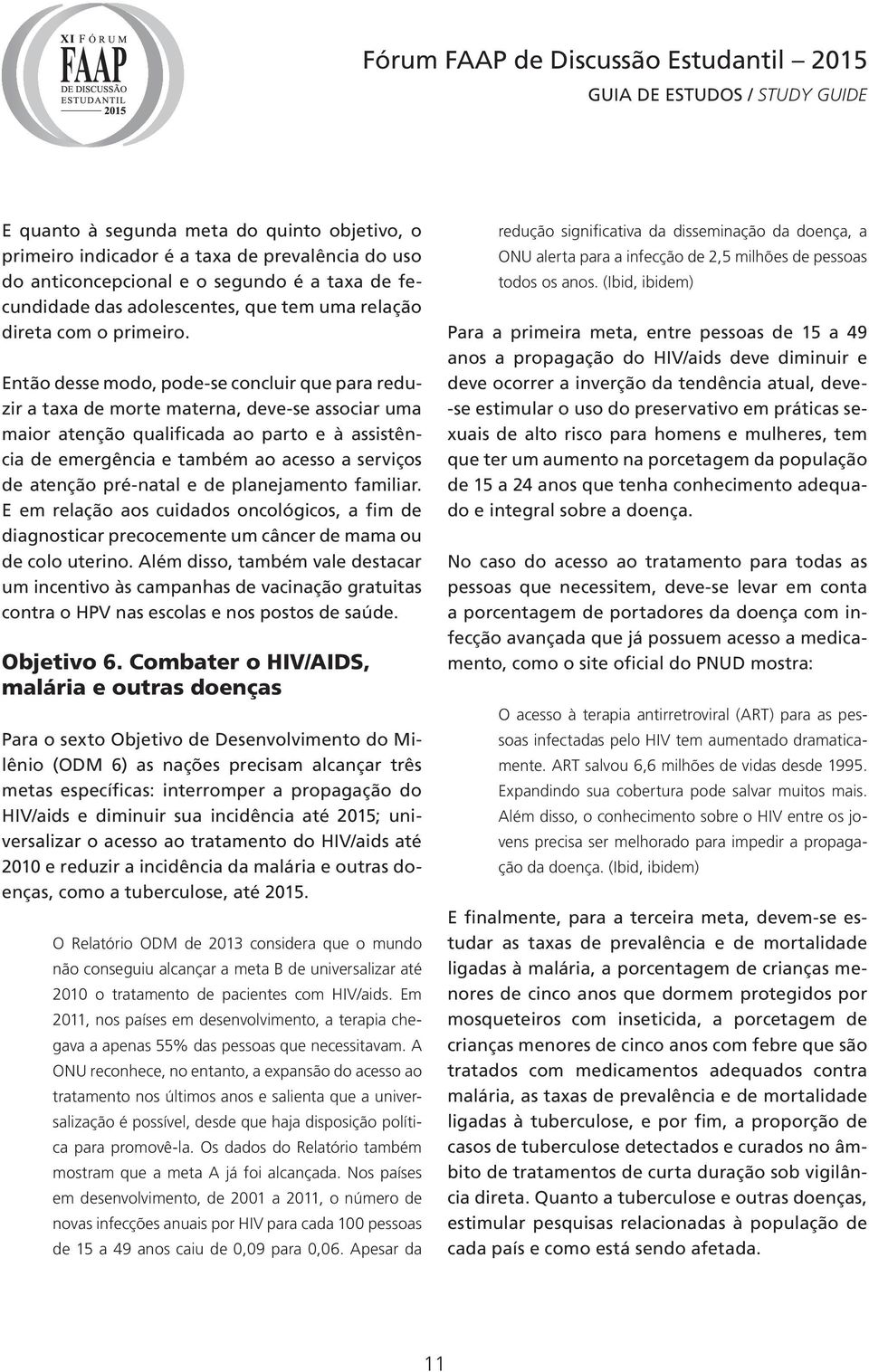 Então desse modo, pode-se concluir que para reduzir a taxa de morte materna, deve-se associar uma maior atenção qualificada ao parto e à assistência de emergência e também ao acesso a serviços de