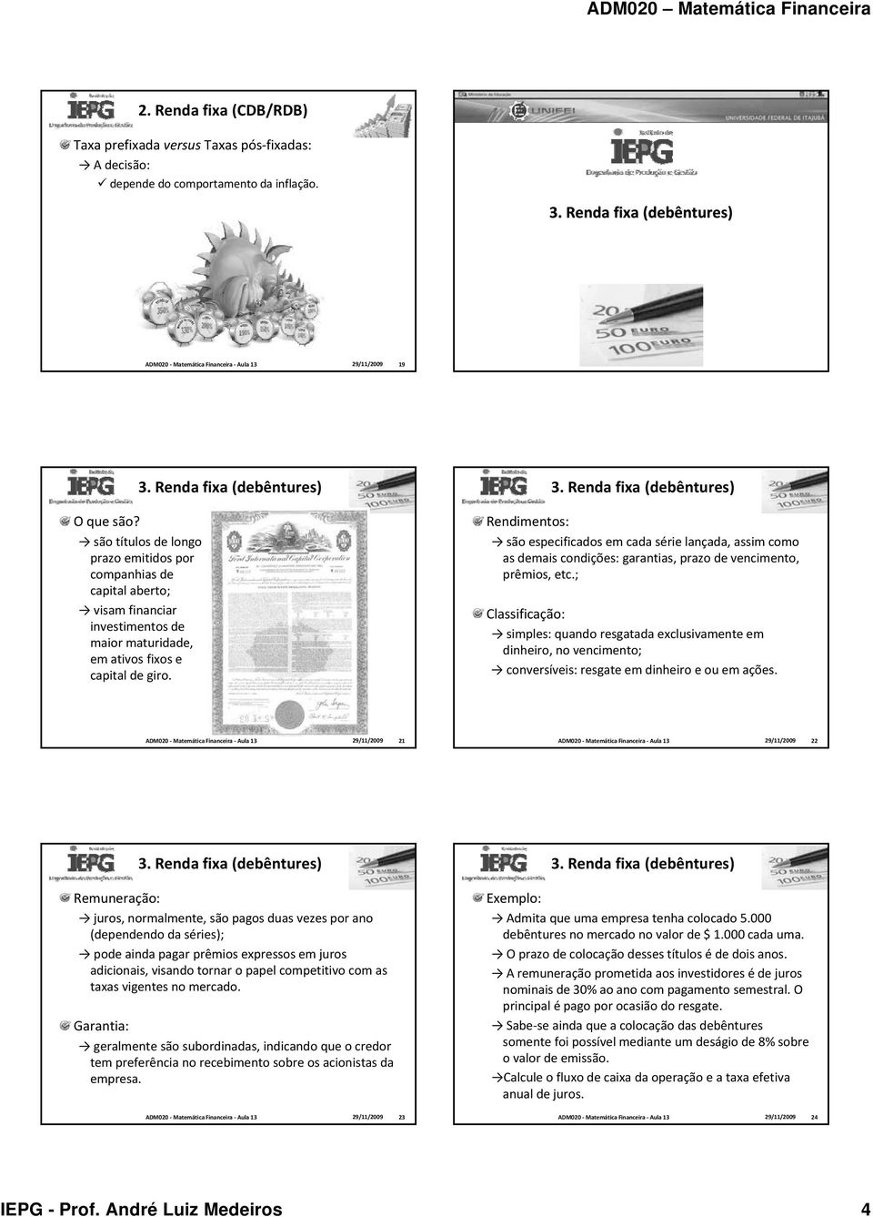 Rendimentos: são especificados em cada série lançada, assim como as demais condições: garantias, prazo de vencimento, prêmios, etc.