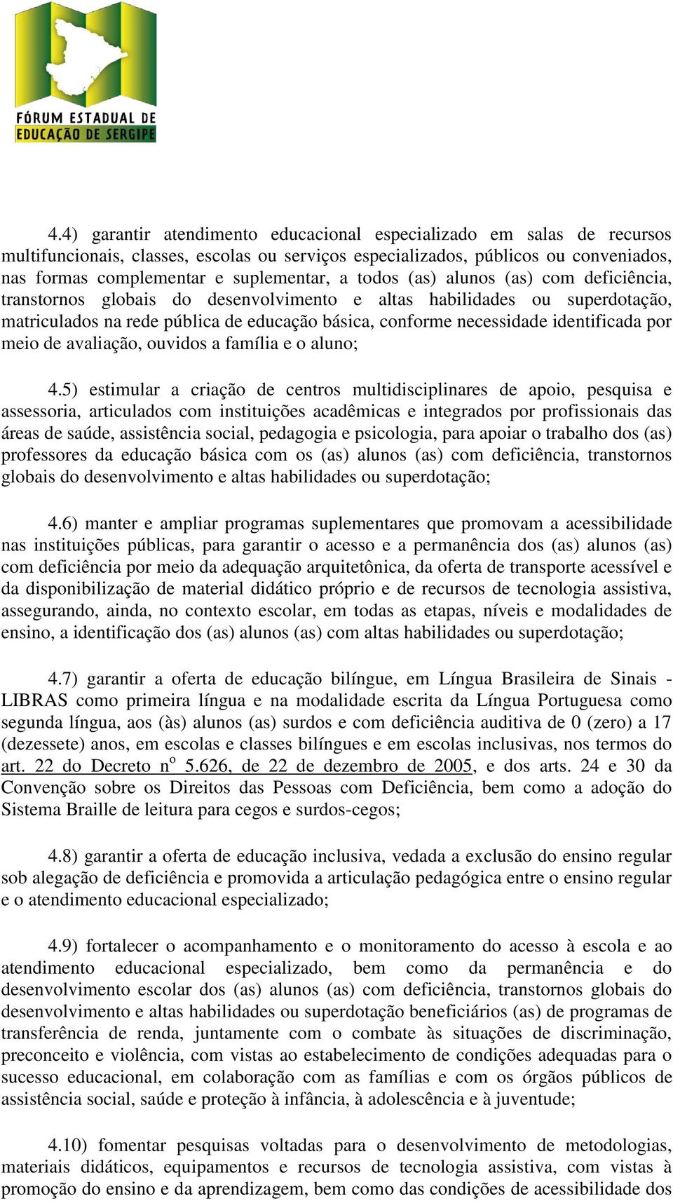 identificada por meio de avaliação, ouvidos a família e o aluno; 4.