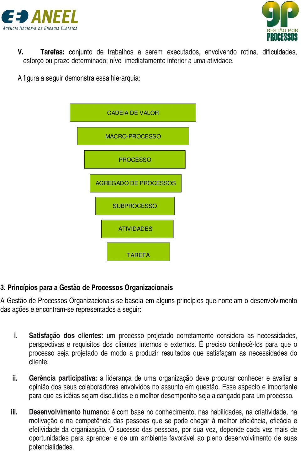 Princípios para a Gestão de Processos Organizacionais A Gestão de Processos Organizacionais se baseia em alguns princípios que norteiam o desenvolvimento das ações e encontram-se representados a