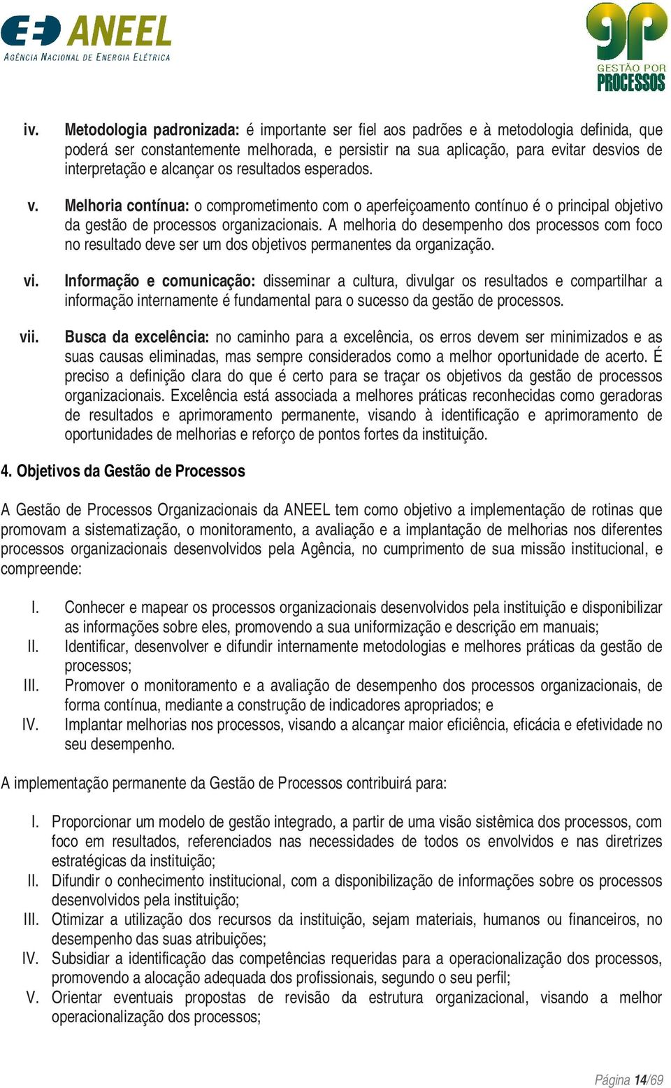 A melhoria do desempenho dos processos com foco no resultado deve ser um dos objetivos permanentes da organização. vi. vii.