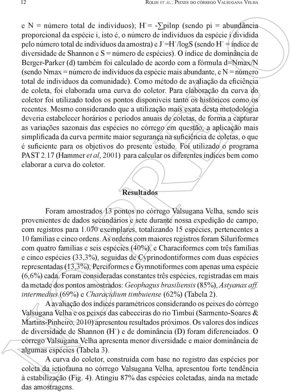 O índice de dominância de Berger-Parker (d) também foi calculado de acordo com a fórmula d=nmax/n (sendo Nmax = número de indivíduos da espécie mais abundante, e N = número total de indivíduos da