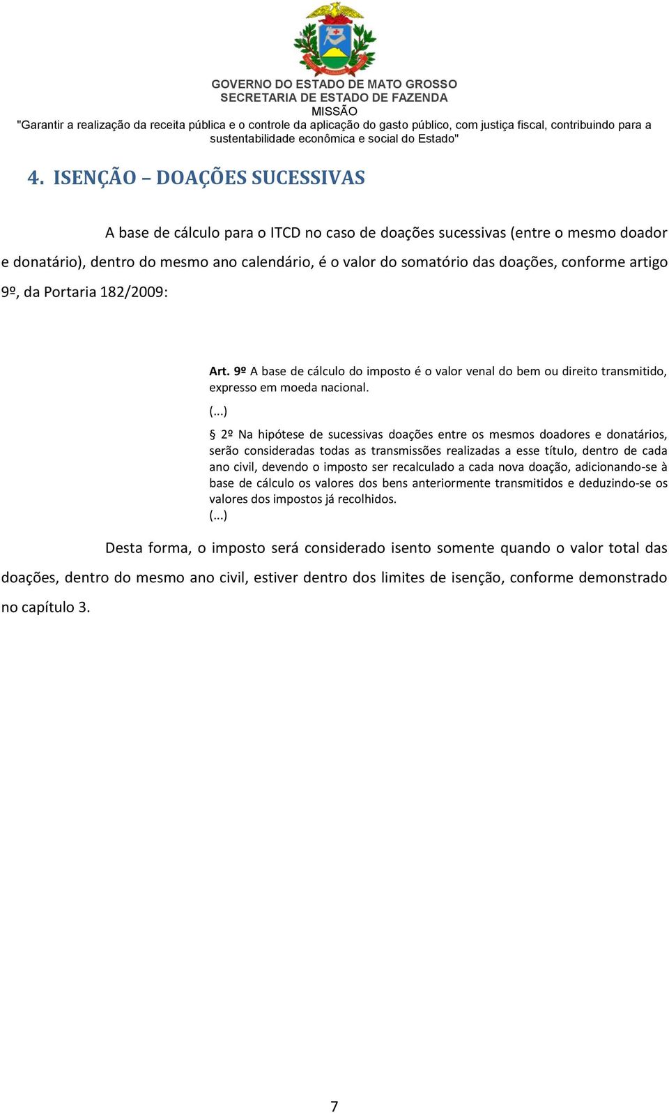 ..) 2º Na hipótese de sucessivas doações entre os mesmos doadores e donatários, serão consideradas todas as transmissões realizadas a esse título, dentro de cada ano civil, devendo o imposto ser