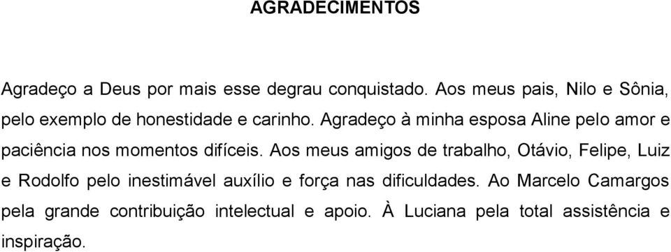 Agradeço à minha esposa Aline pelo amor e paciência nos momentos difíceis.