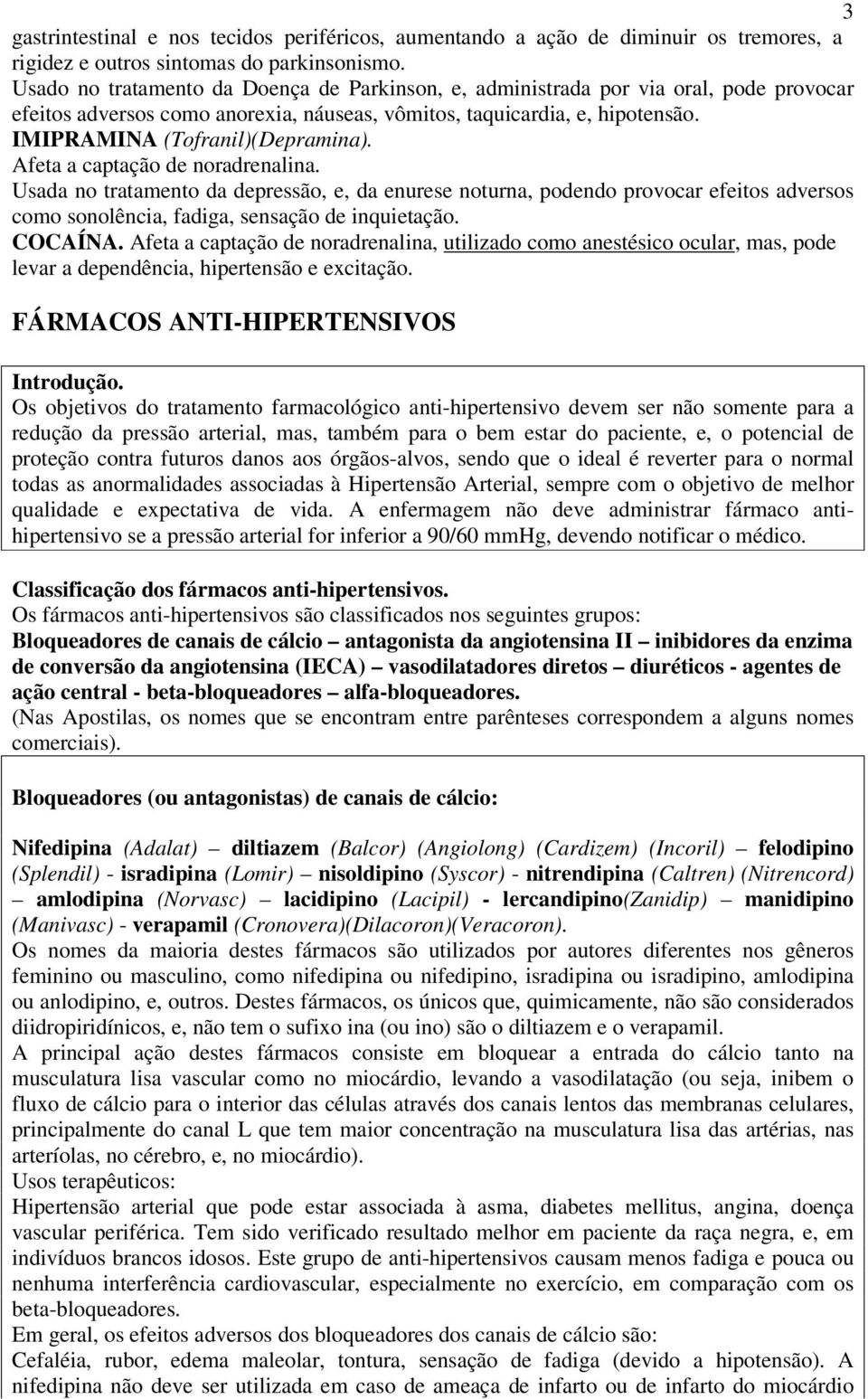 Afeta a captação de noradrenalina. Usada no tratamento da depressão, e, da enurese noturna, podendo provocar efeitos adversos como sonolência, fadiga, sensação de inquietação. COCAÍNA.