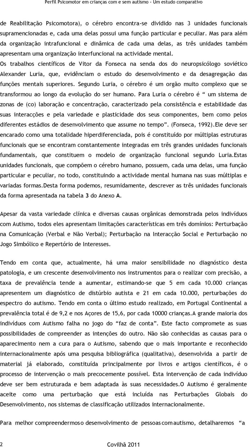 Os trabalhos científicos de Vitor da Fonseca na senda dos do neuropsicólogo soviético Alexander Luria, que, evidênciam o estudo do desenvolvimento e da desagregação das funções mentais superiores.