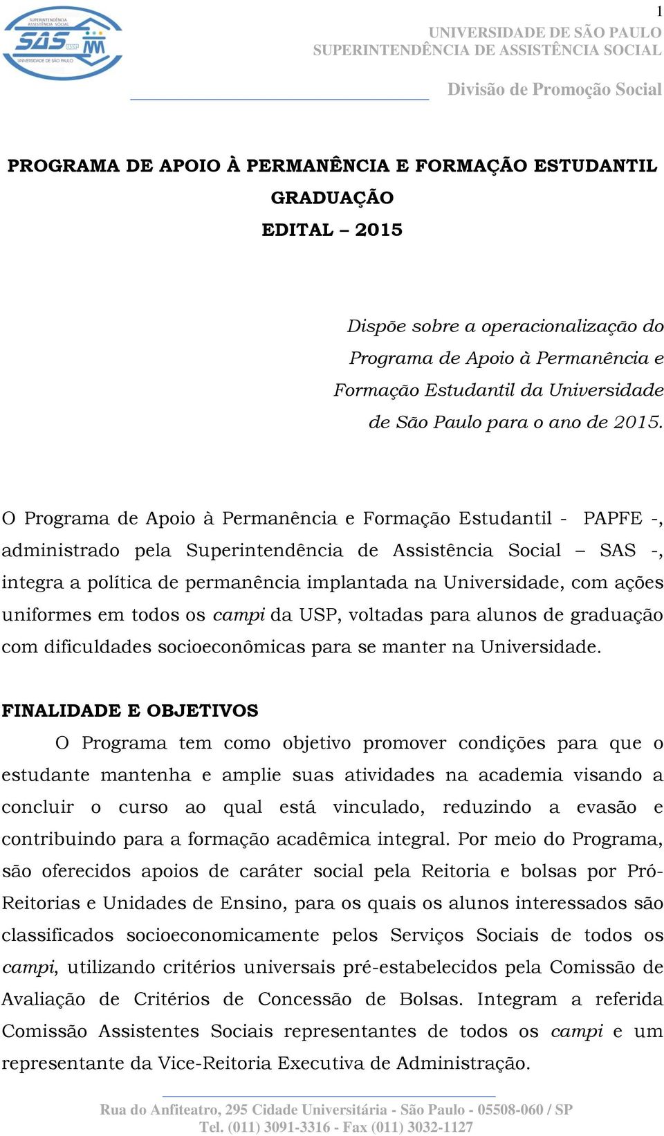 O Programa de Apoio à Permanência e Formação Estudantil - PAPFE -, administrado pela Superintendência de Assistência Social SAS -, integra a política de permanência implantada na Universidade, com