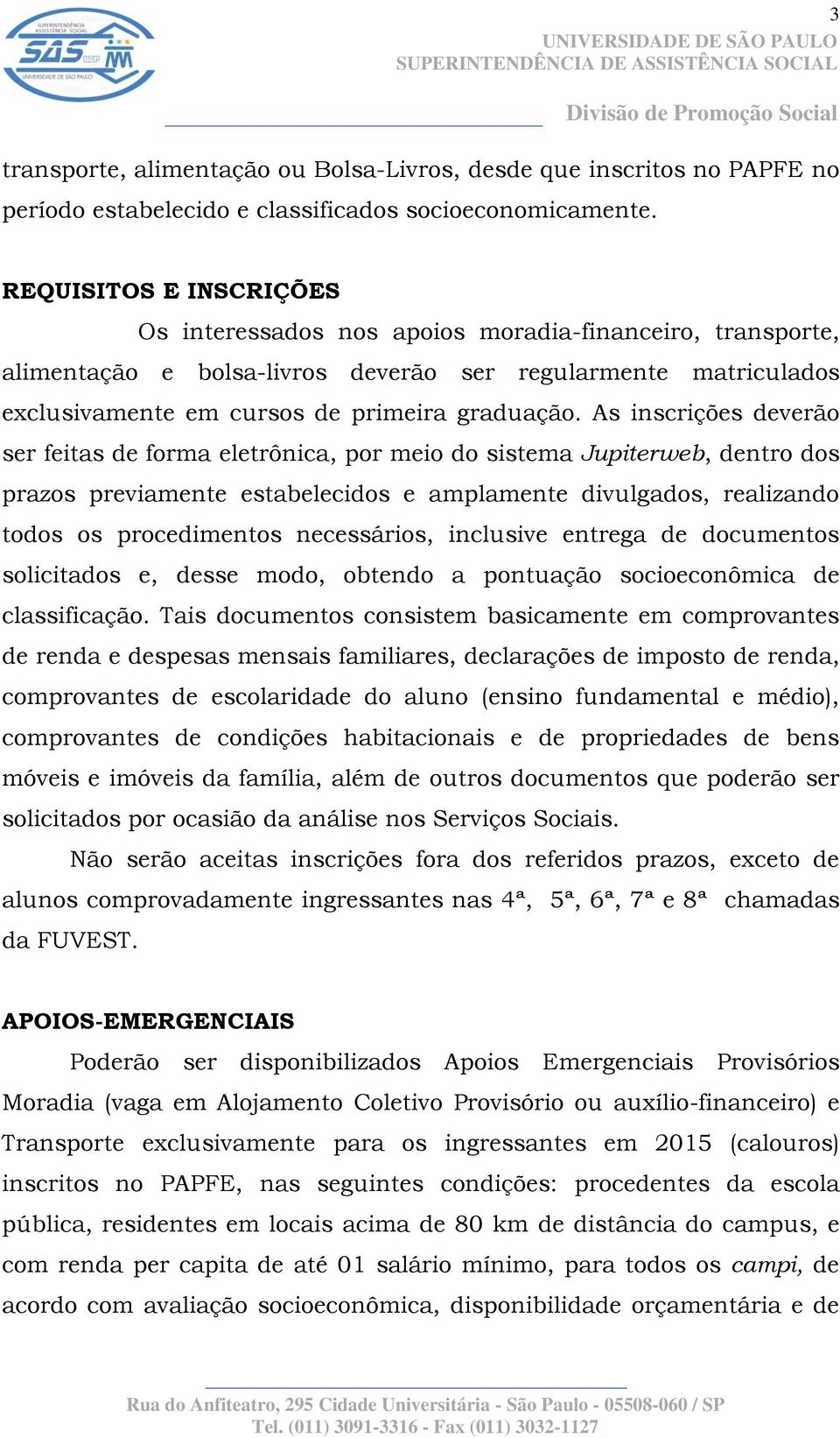 As inscrições deverão ser feitas de forma eletrônica, por meio do sistema Jupiterweb, dentro dos prazos previamente estabelecidos e amplamente divulgados, realizando todos os procedimentos