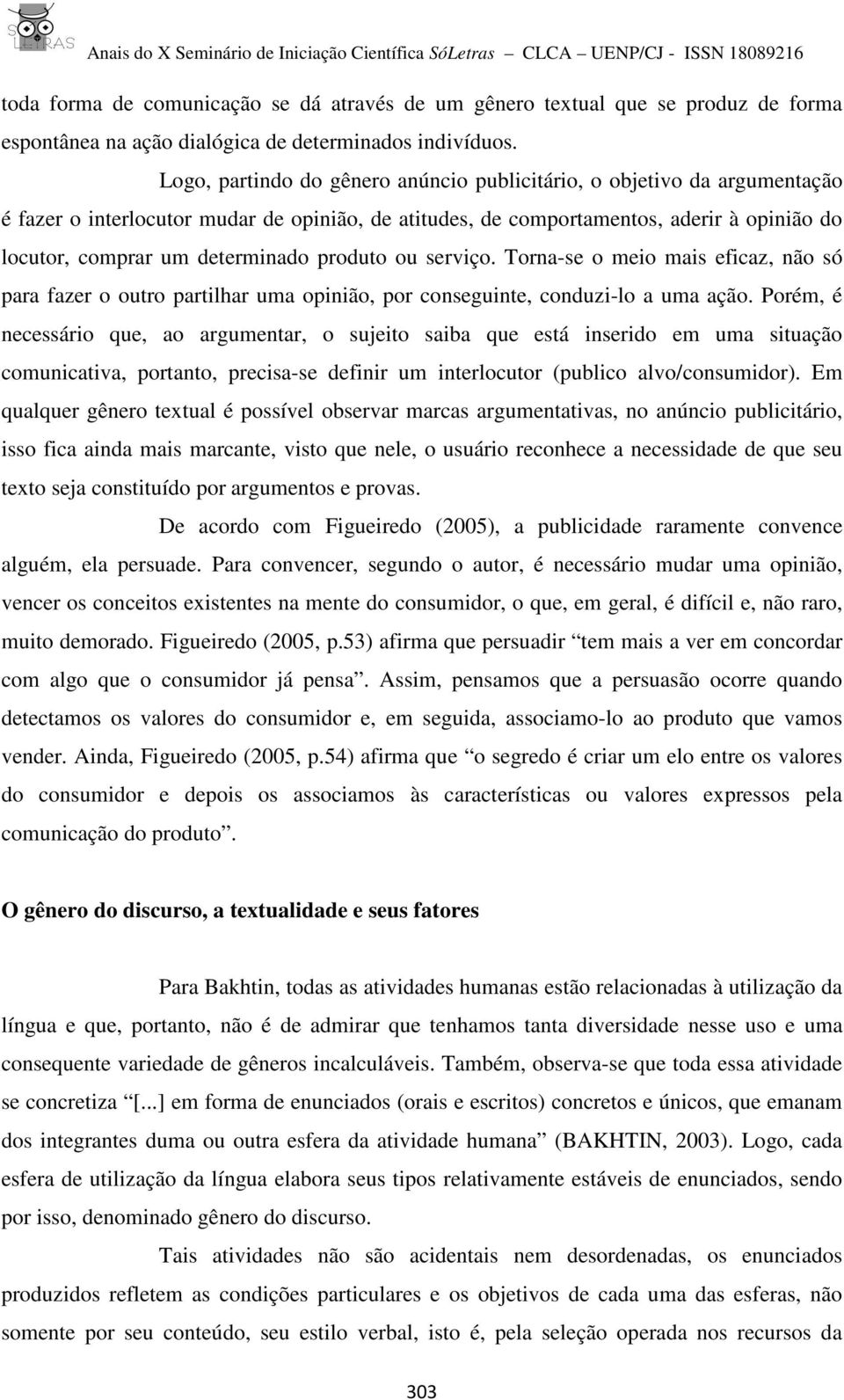 produto ou serviço. Torna-se o meio mais eficaz, não só para fazer o outro partilhar uma opinião, por conseguinte, conduzi-lo a uma ação.