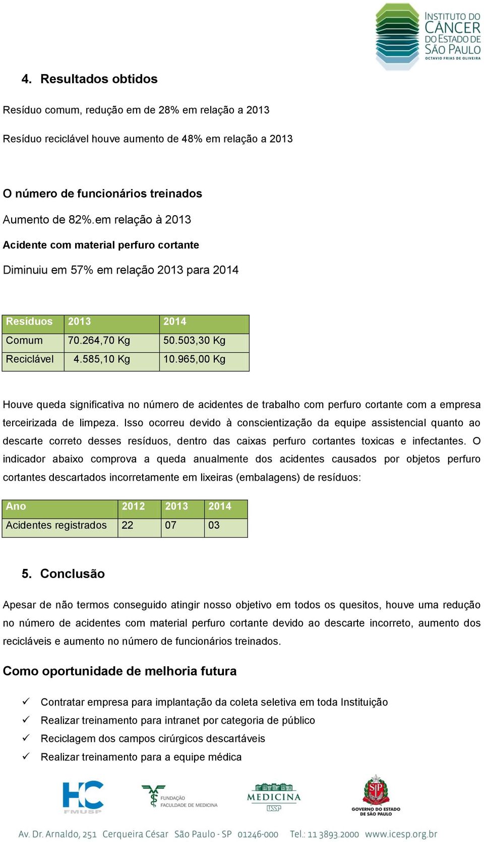 965,00 Kg Houve queda significativa no número de acidentes de trabalho com perfuro cortante com a empresa terceirizada de limpeza.